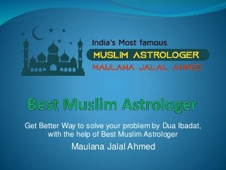 Get Better Way to solve your problem by Dua Ibadat,
with the help of Best Muslim Astrologer
Maulana Jalal Ahmed
 