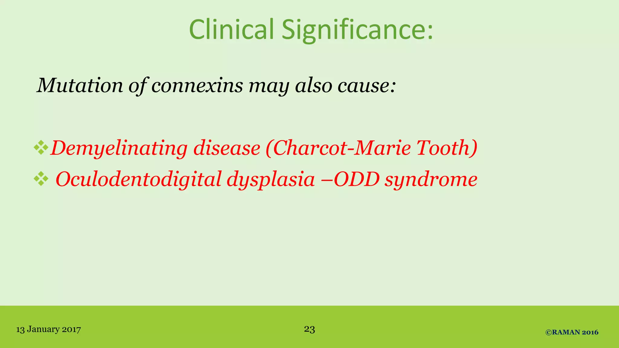 Clinical Significance:
Mutation of connexins may also cause:
Demyelinating disease (Charcot-Marie Tooth)
 Oculodentodigital dysplasia –ODD syndrome
13 January 2017 ©RAMAN 201623
 