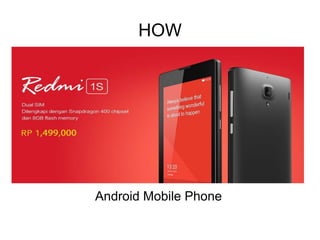 HOW
Android Mobile Phone