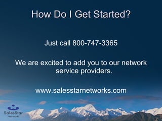 How Do I Get Started? Just call 800-747-3365 We are excited to add you to our network service providers. www.salesstarnetworks.com 