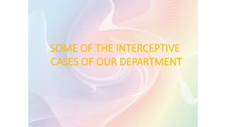 SOME OF THE INTERCEPTIVE
CASES OF OUR DEPARTMENT
 