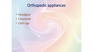 Orthopedic appliances
• Headgear
• Facemask
• Chin cup
 