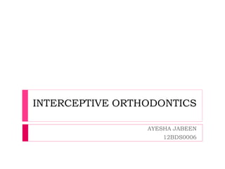 INTERCEPTIVE ORTHODONTICS
AYESHA JABEEN
12BDS0006
 