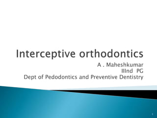 A . Maheshkumar
IIInd PG
Dept of Pedodontics and Preventive Dentistry
1
 