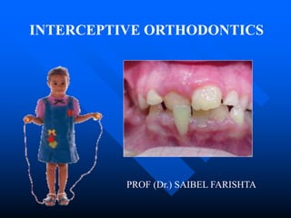 INTERCEPTIVE ORTHODONTICS
PROF (Dr.) SAIBEL FARISHTA
 