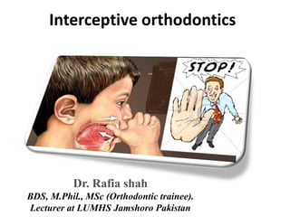 Interceptive orthodontics
Dr. Rafia shah
BDS, M.Phil., MSc (Orthodontic trainee).
Lecturer at LUMHS Jamshoro Pakistan
 