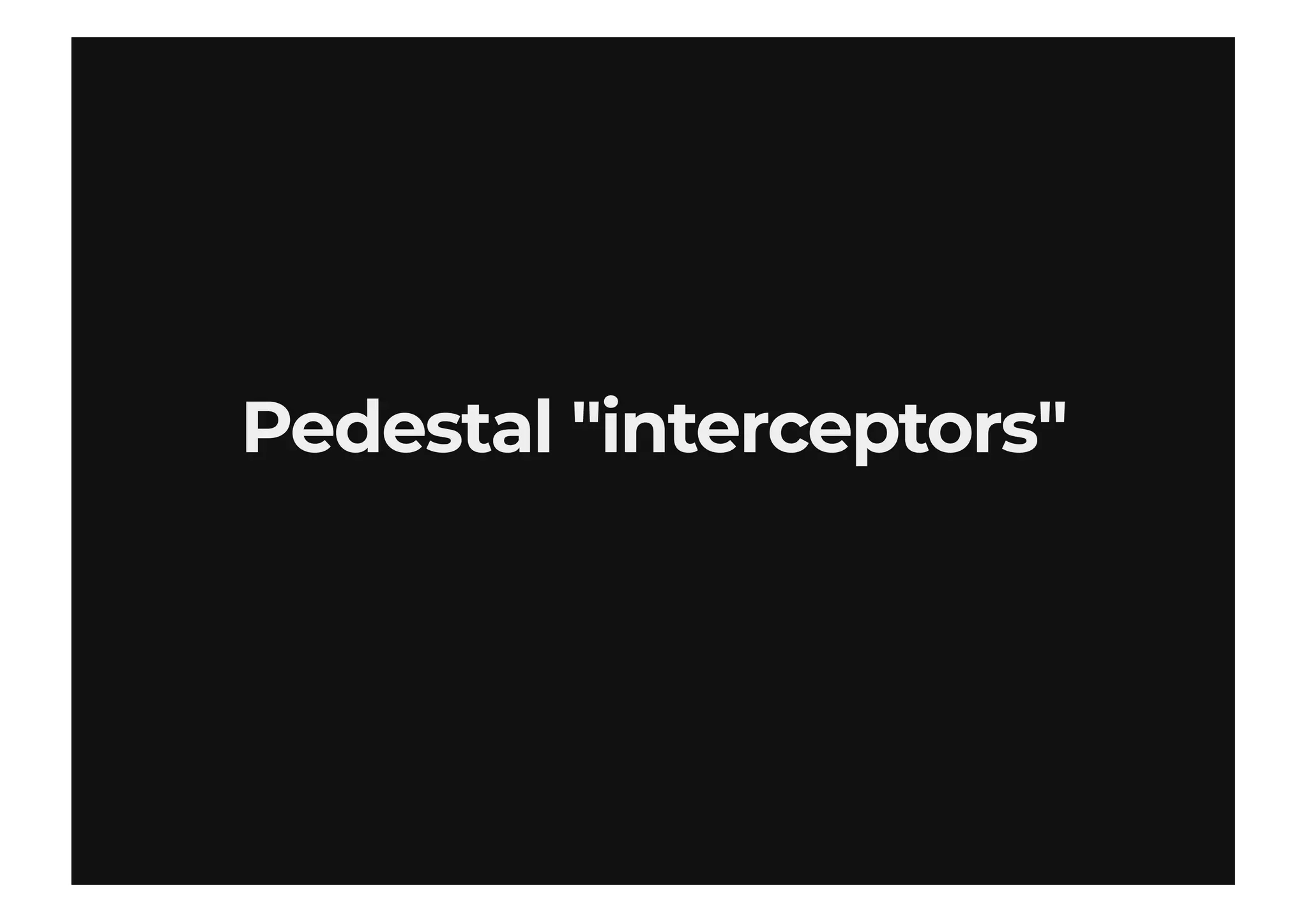 Pedestal "interceptors"Pedestal "interceptors"
 