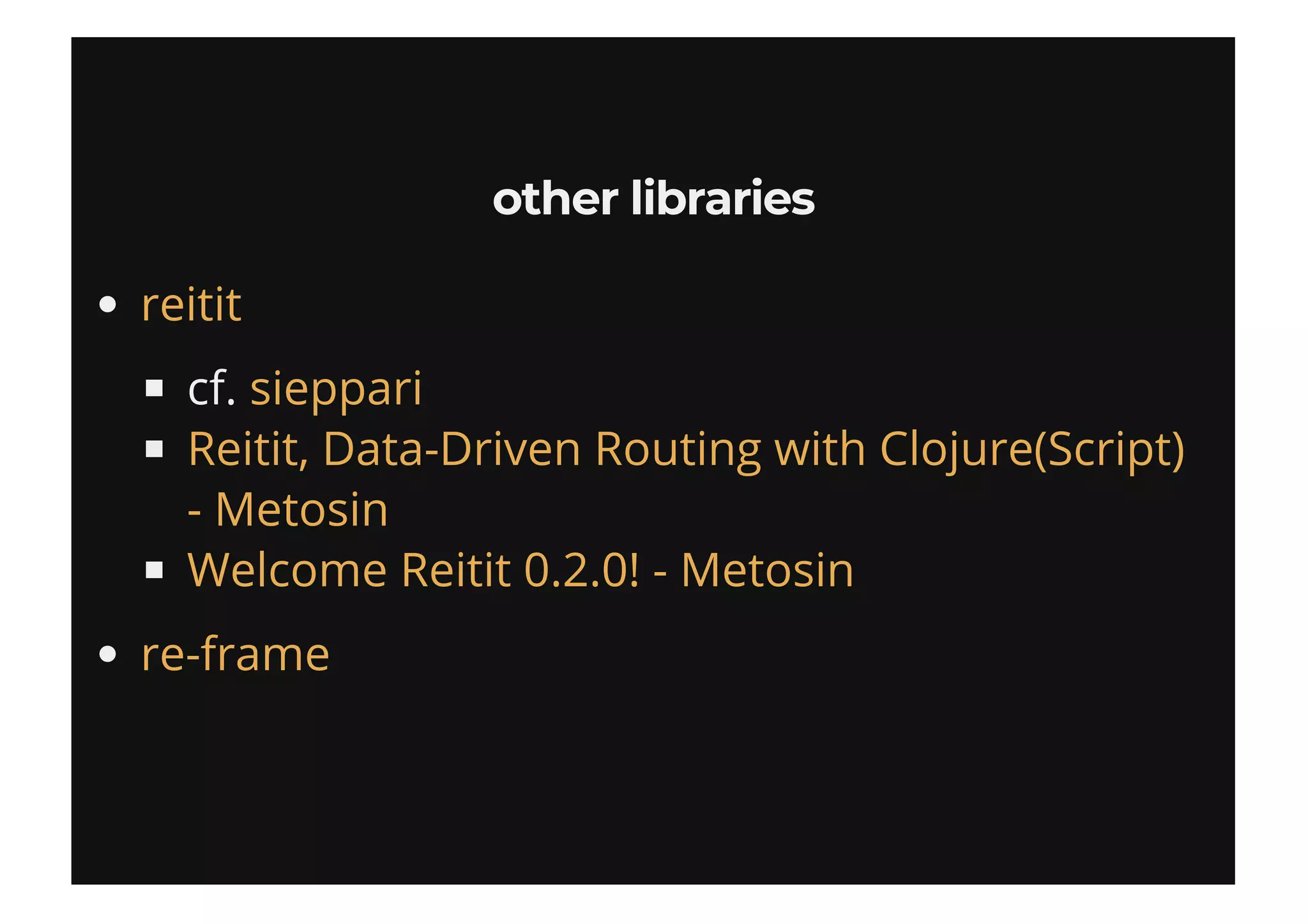 other librariesother libraries
cf.
reitit
sieppari
Reitit, Data-Driven Routing with Clojure(Script)
- Metosin
Welcome Reitit 0.2.0! - Metosin
re-frame
 