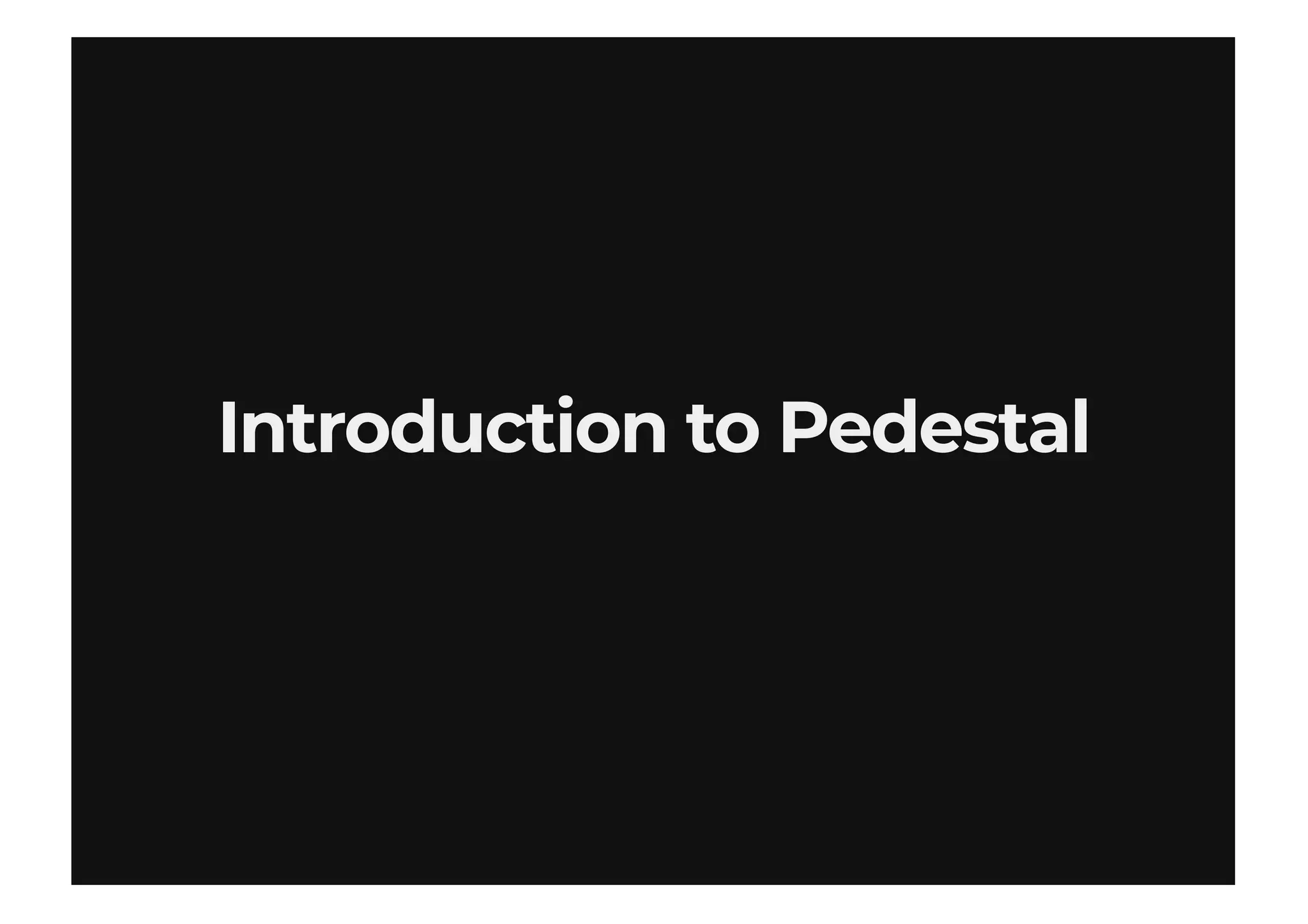 Introduction to PedestalIntroduction to Pedestal
 