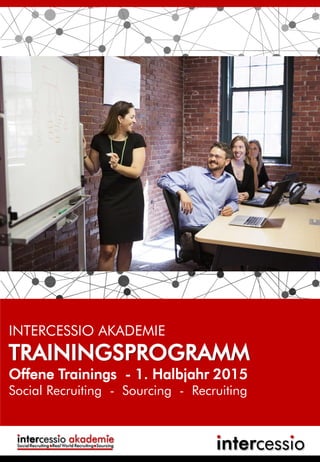 INTERCESSIO AKADEMIE
TRAININGSPROGRAMM
Offene Trainings - 1. Halbjahr 2015
Social Recruiting - Sourcing - Recruiting
 