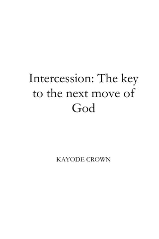 Intercession: The key
to the next move of
God

KAYODE CROWN

 