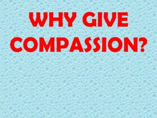 WHY GIVE
COMPASSION?

 
