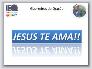 2
JESUS TE AMA!!
Guerreiros de Oração
 