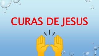 CURAS DE JESUS
 
