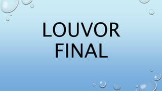 LOUVOR
FINAL
 