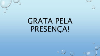 GRATA PELA
PRESENÇA!
 