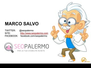 MARCO SALVO
TWITTER: @seopalermo
SITE: http://www.seopalermo.com
FACEBOOK: facebook.com/seopalermo
 