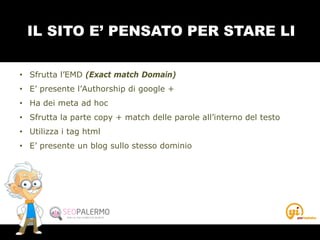• Sfrutta l’EMD (Exact match Domain)
• E’ presente l’Authorship di google +
• Ha dei meta ad hoc
• Sfrutta la parte copy + match delle parole all’interno del testo
• Utilizza i tag html
• E’ presente un blog sullo stesso dominio
IL SITO E’ PENSATO PER STARE LI
 