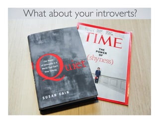 What about your introverts?	

 