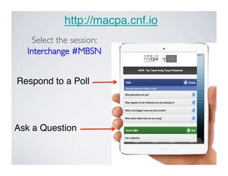 http://macpa.cnf.io!
!
Respond to a Poll!
Ask a Question!
Select the session:
Interchange #MBSN	

 