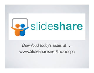Download today’s slides at …	

www.SlideShare.net/thoodcpa	

 