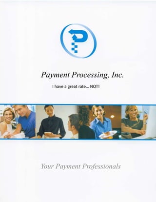 Payment Processing, Inc. I have a great rate… NOT! Your Payment Professionals 