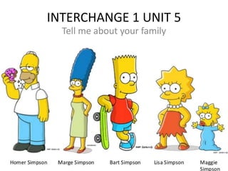 INTERCHANGE 1 UNIT 5
Tell me about your family
 