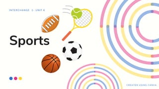 Sports
INTERCHANGE 1- UNIT 6
CREATED USING CANVA
 