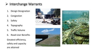  Interchange Warrants
1. Design Designation
2. Congestion
3. Safety
4. Topography
5. Traffic Volume
6. Road-User Benefits
Greatest efficiency,
safety and capacity
are attained
 
