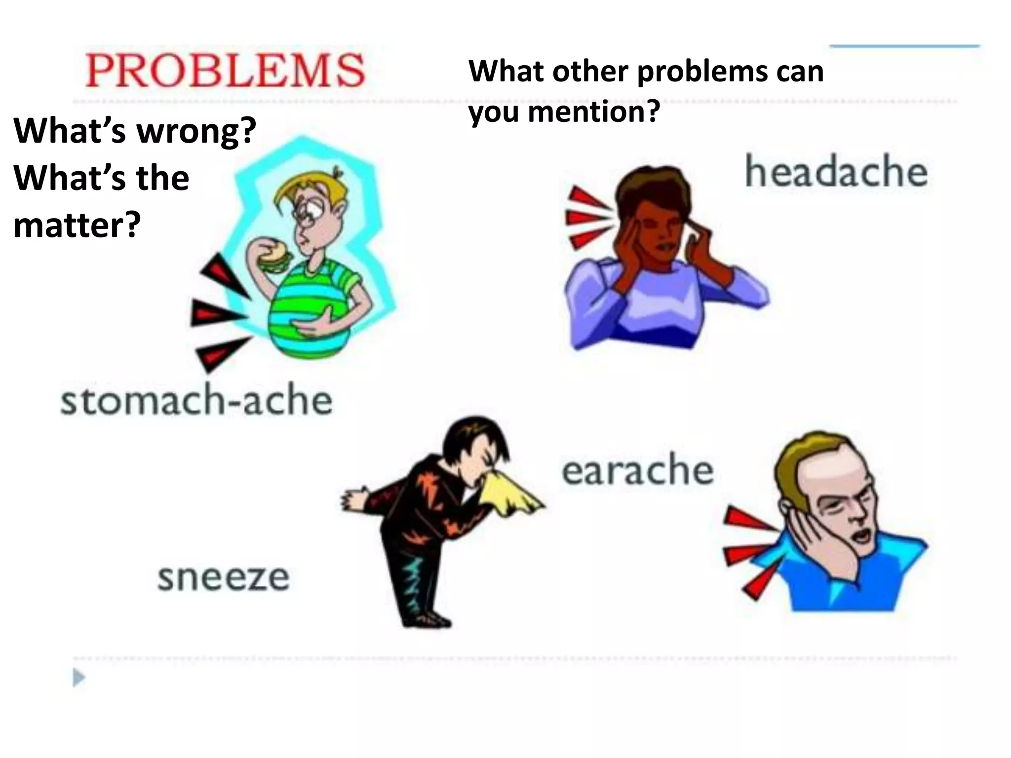 What other problems can
you mention?
What’s wrong?
What’s the
matter?
 