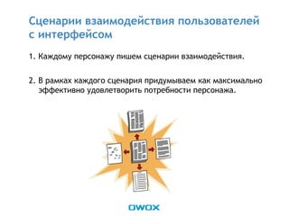 Сценарии взаимодействия пользователей
с интерфейсом
1. Каждому персонажу пишем сценарии взаимодействия.
2. В рамках каждого сценария придумываем как максимально
эффективно удовлетворить потребности персонажа.
 