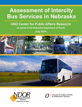 Assessment of Intercity
Bus Services in Nebraska
UNO Center for Public Affairs Research
on behalf of the Nebraska Department of Roads
July 2014
 