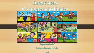 “Juegos tradicionales”
InstituciónEducativa La Ceiba
2016
 