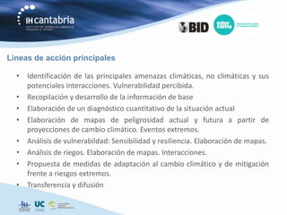Líneas de acción principales

  • Identificación de las principales amenazas climáticas, no climáticas y sus
    potenciales interacciones. Vulnerabilidad percibida.
  • Recopilación y desarrollo de la información de base
  • Elaboración de un diagnóstico cuantitativo de la situación actual
  • Elaboración de mapas de peligrosidad actual y futura a partir de
    proyecciones de cambio climático. Eventos extremos.
  • Análisis de vulnerabildad: Sensibilidad y resiliencia. Elaboración de mapas.
  • Análisis de riegos. Elaboración de mapas. Interacciones.
  • Propuesta de medidas de adaptación al cambio climático y de mitigación
    frente a riesgos extremos.
  • Transferencia y difusión
 