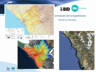 1. Información de la experiencia
        Nombre y ubicación




          Huanchaco    Río Moche


                      Puerto de Salaverry




                             Río Virú




                                        Río Chao




                                             Río Santa
 