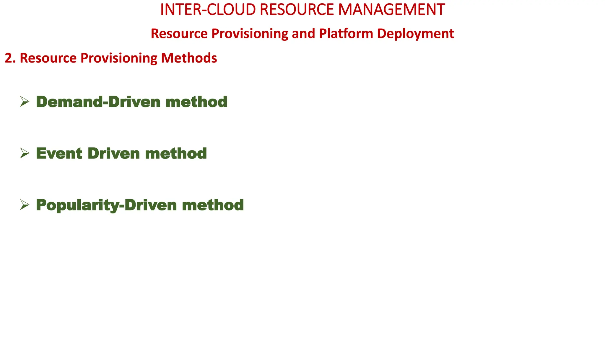 INTER-CLOUD RESOURCE MANAGEMENT
Resource Provisioning and Platform Deployment
2. Resource Provisioning Methods
➢ Demand-Driven method
➢ Event Driven method
➢ Popularity-Driven method
 