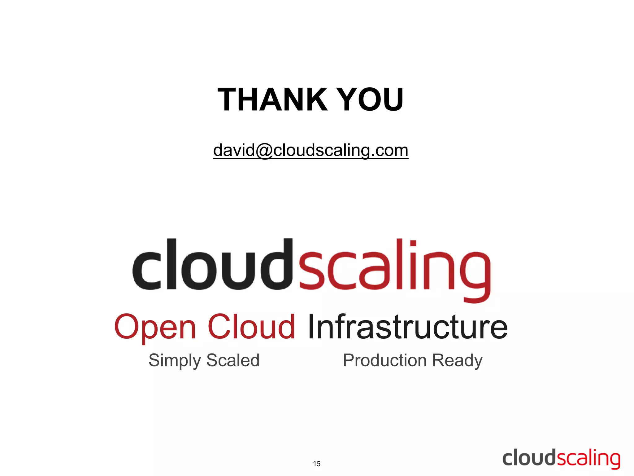 THANK YOU
         david@cloudscaling.com




Open Cloud Infrastructure
  Simply Scaled        Production Ready
 