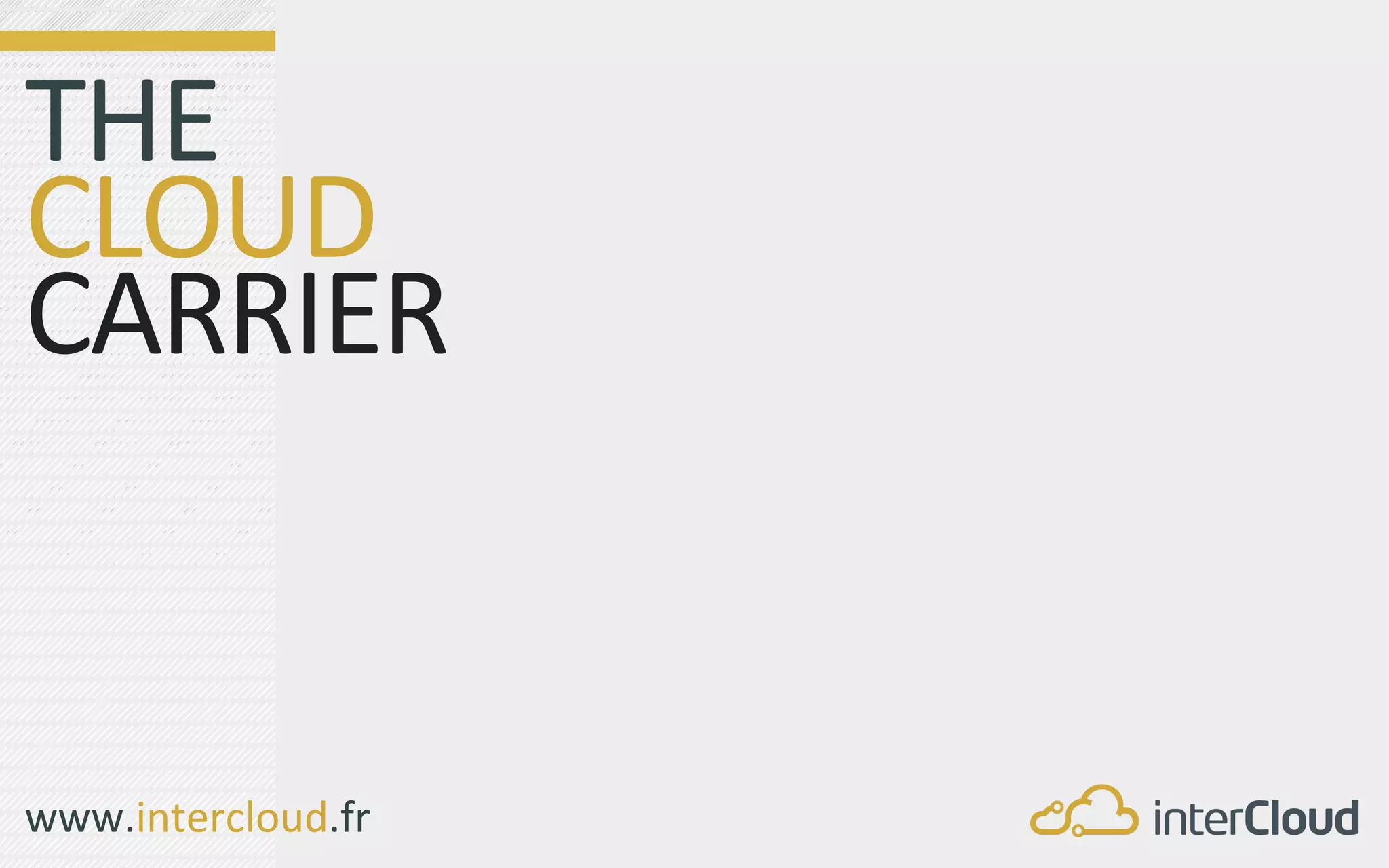 THE	
  	
  
CLOUD	
  
CARRIER	
  
	
  


www.intercloud.fr	
  
 