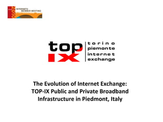 The Evolution of Internet Exchange: TOP-IX Public and Private Broadband Infrastructure in Piedmont, Italy 