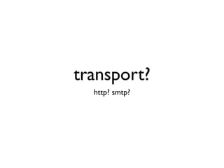 transport?
  http? smtp?
 
