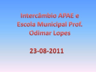 Intercâmbio APAE e Escola Municipal Prof. Odimar Lopes 23-08-2011 