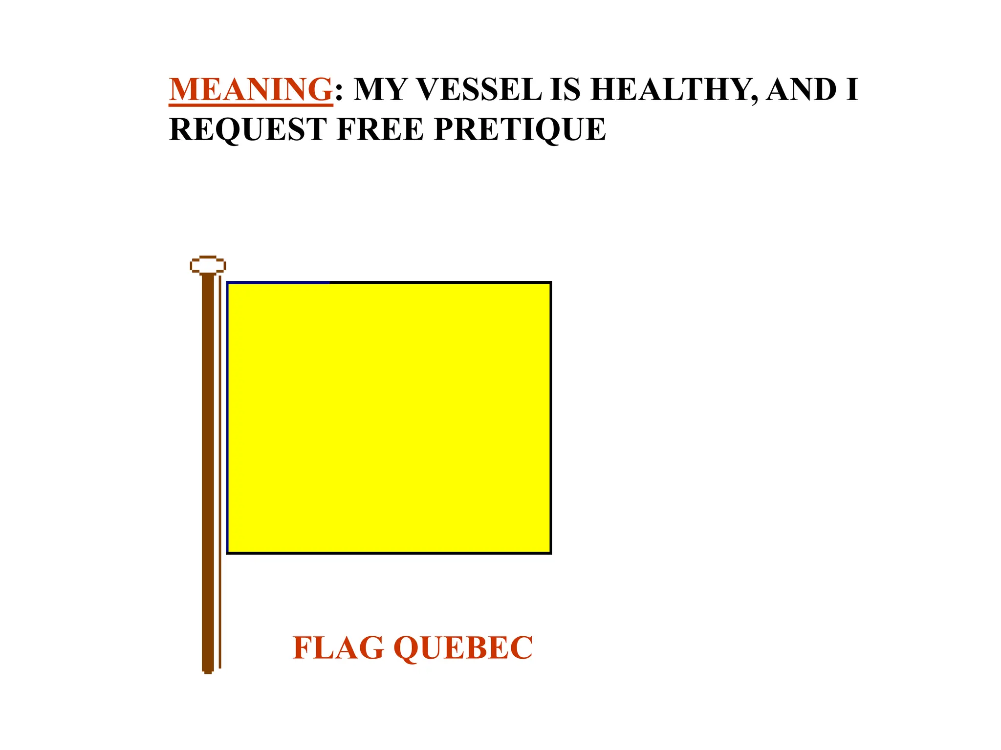 MEANING: MY VESSEL IS HEALTHY, AND I
REQUEST FREE PRETIQUE
FLAG QUEBEC
 