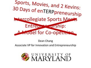 Intercollegiate Sports Meets
     Entrepreneurship:
  A Model for Co-opetition
                   Dean Chang
Associate VP for Innovation and Entrepreneurship
 