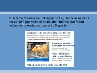 3. A terceira forma de utilização do Eu, Repórter na capa do portal é por meio de suítes de matérias que foram inicialmente enviadas para o Eu Repórter .  