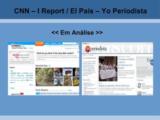 CNN – I Report / El País – Yo Periodista << Em Análise >> 