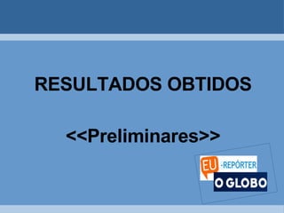 RESULTADOS OBTIDOS <<Preliminares>> 