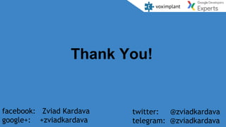 twitter: @zviadkardava
telegram: @zviadkardava
Thank You!
facebook: Zviad Kardava
google+: +zviadkardava
 