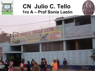 CN  Julio C. Tello  1ro A – Prof Sonia Lazón 