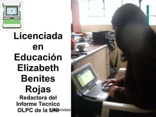 Licenciada en Educación Elizabeth Benites Rojas Redactora del Informe Tecnico OLPC de la UNI 