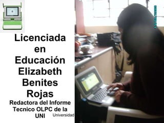 Licenciada en Educación Elizabeth Benites Rojas Redactora del Informe Tecnico OLPC de la UNI 